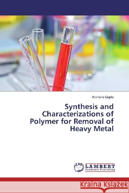 Synthesis and Characterizations of Polymer for Removal of Heavy Metal Gupta, Archana 9783330349278