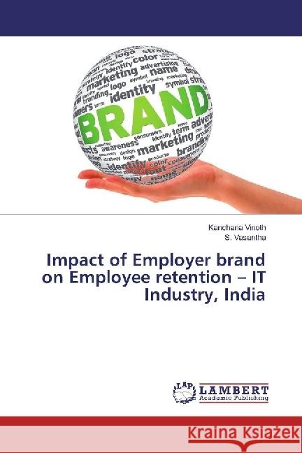 Impact of Employer brand on Employee retention - IT Industry, India Vinoth, Kanchana; Vasantha, S. 9783330349308 LAP Lambert Academic Publishing