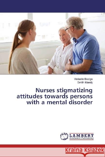 Nurses stigmatizing attitudes towards persons with a mental disorder Baziga, Vedaste; Mandy, Smith 9783330349445