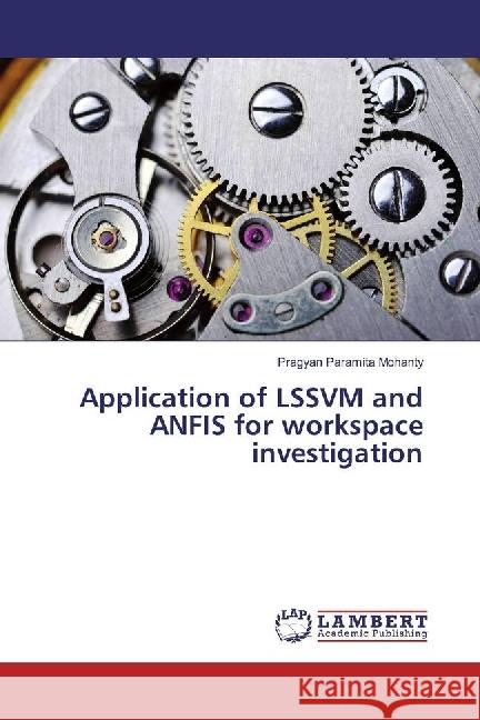 Application of LSSVM and ANFIS for workspace investigation Mohanty, Pragyan Paramita 9783330349605