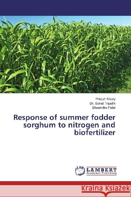 Response of summer fodder sorghum to nitrogen and biofertilizer Mistry, Pritesh; Tripathi, Sonal; Patel, Bhoomika 9783330349827 LAP Lambert Academic Publishing