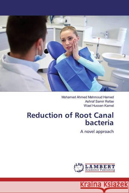 Reduction of Root Canal bacteria : A novel approach Hamed, Mohamed Ahmed Mahmoud; Refae, Ashraf Samir; Kamel, Wael Hussen 9783330350045