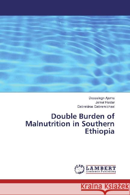 Double Burden of Malnutrition in Southern Ethiopia Ajema, Dessalegn; Haidar, Jemal; Gebremichael, Gebrekiros 9783330350069 LAP Lambert Academic Publishing
