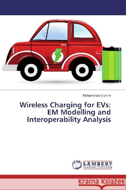 Wireless Charging for EVs: EM Modelling and Interoperability Analysis Ibrahim, Mohammad 9783330350335