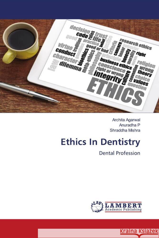 Ethics In Dentistry Agarwal, Archita, P, Anuradha, Mishra, Shraddha 9783330350359 LAP Lambert Academic Publishing