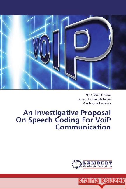 An Investigative Proposal On Speech Coding For VoiP Communication S. Murti Sarma, N.; Prasad Acharya, Gobind; Lavanya, Poluboyina 9783330350557 LAP Lambert Academic Publishing