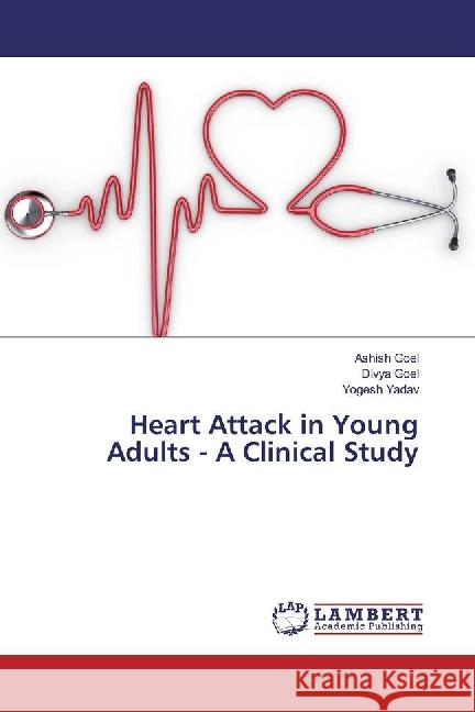 Heart Attack in Young Adults - A Clinical Study Goel, Ashish; Goel, Divya; Yadav, Yogesh 9783330350649