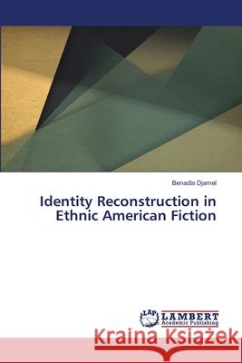Identity Reconstruction in Ethnic American Fiction Djamel, Benadla 9783330351134 LAP Lambert Academic Publishing