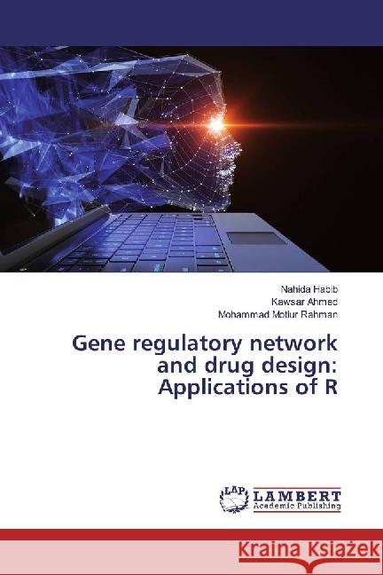 Gene regulatory network and drug design: Applications of R Habib, Nahida; Ahmed, Kawsar; Rahman, Mohammad Motiur 9783330351158 LAP Lambert Academic Publishing