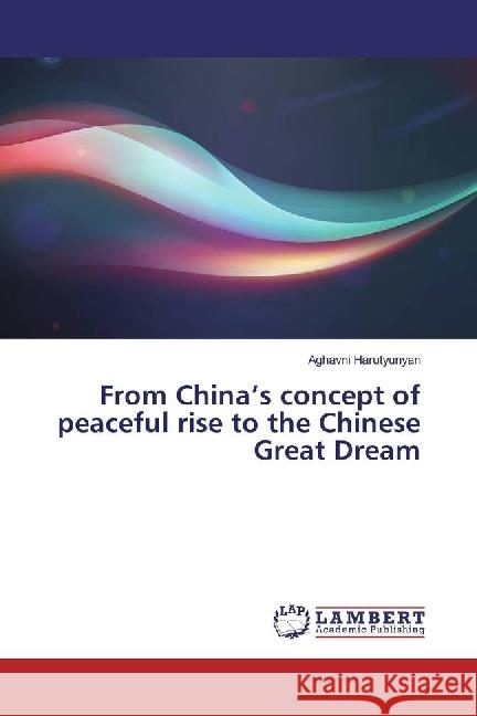 From China's concept of peaceful rise to the Chinese Great Dream Harutyunyan, Aghavni 9783330351189