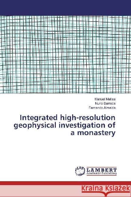 Integrated high-resolution geophysical investigation of a monastery Matias, Manuel; Barraca, Nuno; Almeida, Fernando 9783330351714 LAP Lambert Academic Publishing