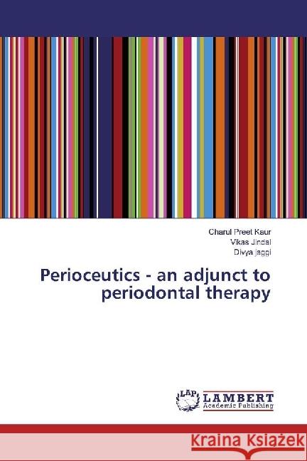 Perioceutics - an adjunct to periodontal therapy Kaur, Charul Preet; Jindal, Vikas; Jaggi, Divya 9783330352063