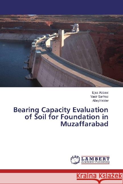 Bearing Capacity Evaluation of Soil for Foundation in Muzaffarabad Abbasi, Ejaz; Sarfraz, Yasir; Haider, Afaq 9783330352414 LAP Lambert Academic Publishing