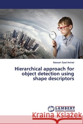 Hierarchical approach for object detection using shape descriptors Arshad, Bassam Syed 9783330353060