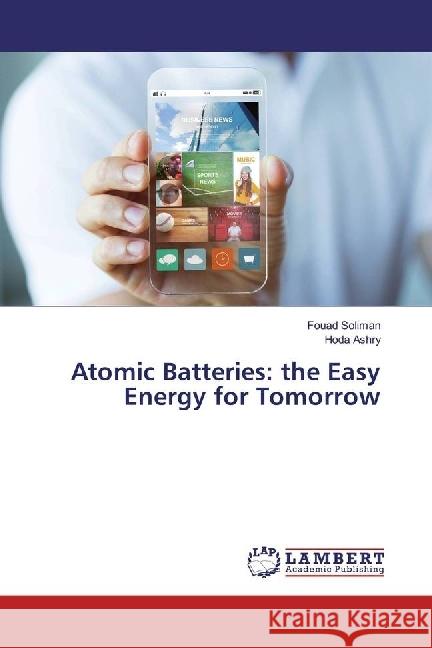 Atomic Batteries: the Easy Energy for Tomorrow Soliman, Fouad; Ashry, Hoda 9783330353084