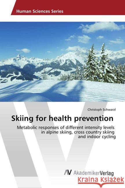 Skiing for health prevention : Metabolic responses of different intensity levels in alpine skiing, cross country skiing and indoor cycling Schwarzl, Christoph 9783330500037 AV Akademikerverlag