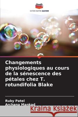 Changements physiologiques au cours de la sénescence des pétales chez T. rotundifolia Blake Patel, Ruby, Mankad, Archana 9783330500525