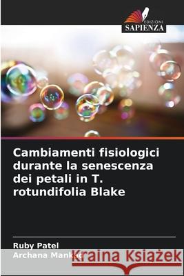 Cambiamenti fisiologici durante la senescenza dei petali in T. rotundifolia Blake Patel, Ruby, Mankad, Archana 9783330501195