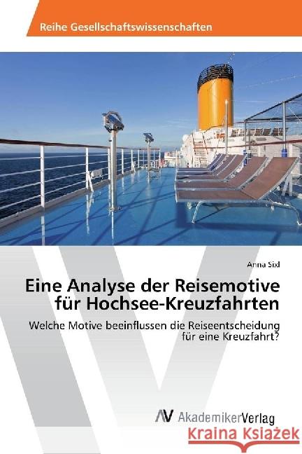 Eine Analyse der Reisemotive für Hochsee-Kreuzfahrten : Welche Motive beeinflussen die Reiseentscheidung für eine Kreuzfahrt? Sixl, Anna 9783330501638