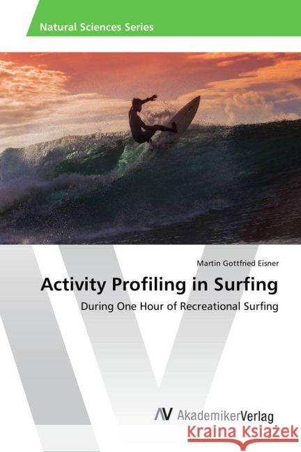 Activity Profiling in Surfing : During One Hour of Recreational Surfing Eisner, Martin Gottfried 9783330501782