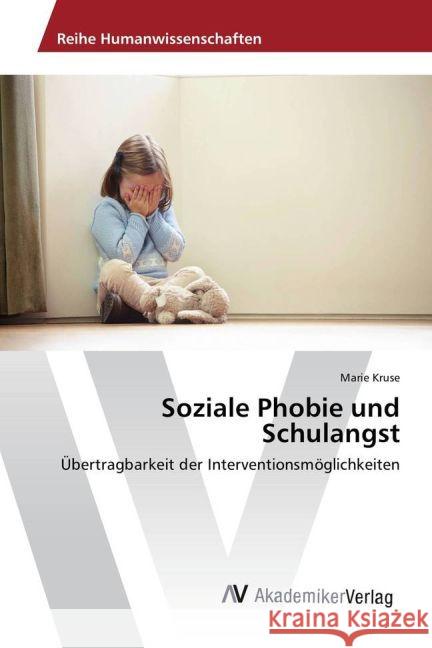 Soziale Phobie und Schulangst : Übertragbarkeit der Interventionsmöglichkeiten Kruse, Marie 9783330501843