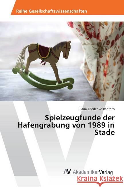 Spielzeugfunde der Hafengrabung von 1989 in Stade Rahfoth, Diana-Friederike 9783330502154