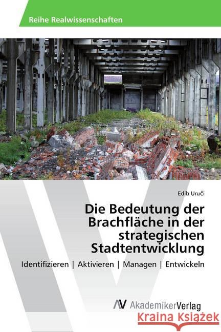 Die Bedeutung der Brachfläche in der strategischen Stadtentwicklung : Identifizieren Aktivieren Managen Entwickeln Uruci, Edib 9783330502239 AV Akademikerverlag