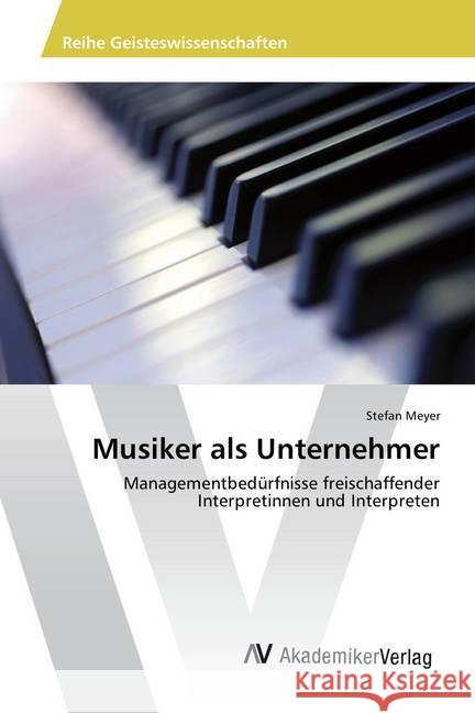 Musiker als Unternehmer : Managementbedürfnisse freischaffender Interpretinnen und Interpreten Meyer, Stefan 9783330502284