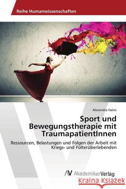 Sport und Bewegungstherapie mit TraumapatientInnen : Ressourcen, Belastungen und Folgen der Arbeit mit Kriegs- und Folterüberlebenden Hainz, Alexandra 9783330502963