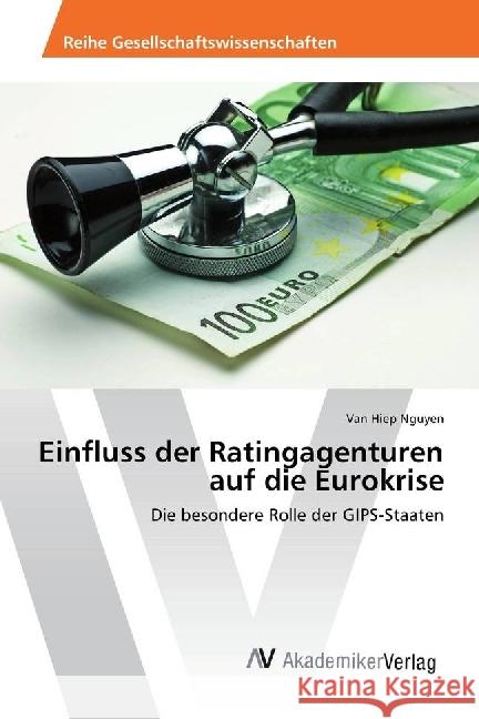 Einfluss der Ratingagenturen auf die Eurokrise : Die besondere Rolle der GIPS-Staaten Nguyen, Van Hiep 9783330503069