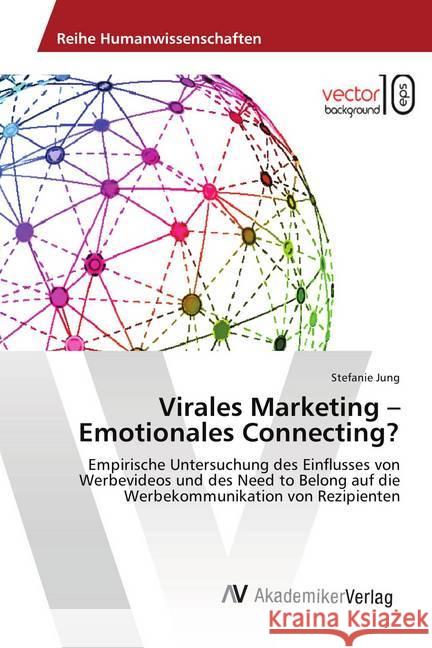 Virales Marketing - Emotionales Connecting? : Empirische Untersuchung des Einflusses von Werbevideos und des Need to Belong auf die Werbekommunikation von Rezipienten Jung, Stefanie 9783330503809 AV Akademikerverlag