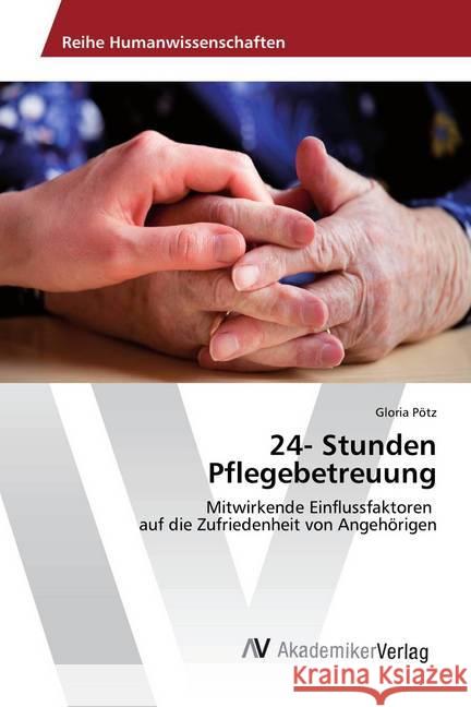 24- Stunden Pflegebetreuung : Mitwirkende Einflussfaktoren auf die Zufriedenheit von Angehörigen Pötz, Gloria 9783330503885