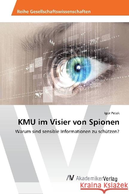 KMU im Visier von Spionen : Warum sind sensible Informationen zu schützen? Petek, Igor 9783330503908