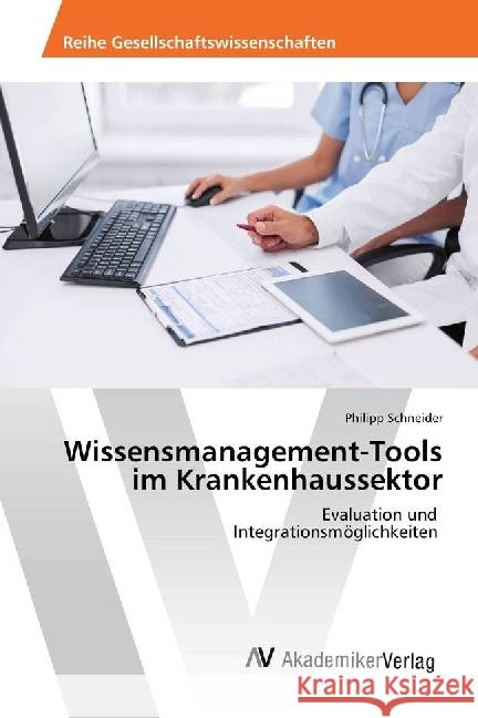 Wissensmanagement-Tools im Krankenhaussektor : Evaluation und Integrationsmöglichkeiten Schneider, Philipp 9783330504158