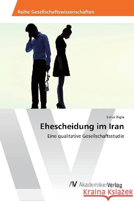 Ehescheidung im Iran : Eine qualitative Gesellschaftsstudie Biglu, Sahar 9783330504332