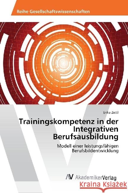 Trainingskompetenz in der Integrativen Berufsausbildung : Modell einer leistungsfähigen Berufsbildentwicklung Zettl, Erika 9783330505087