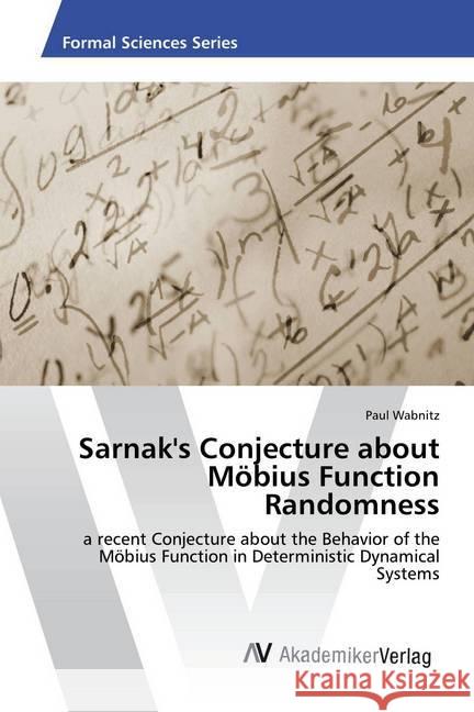 Sarnak's Conjecture about Möbius Function Randomness : a recent Conjecture about the Behavior of the Möbius Function in Deterministic Dynamical Systems Wabnitz, Paul 9783330506091