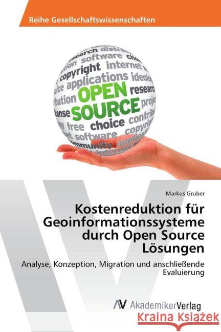 Kostenreduktion für Geoinformationssysteme durch Open Source Lösungen : Analyse, Konzeption, Migration und anschließende Evaluierung Gruber, Markus 9783330506138