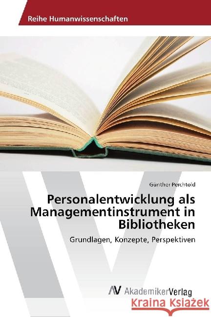 Personalentwicklung als Managementinstrument in Bibliotheken : Grundlagen, Konzepte, Perspektiven Perchtold, Günther 9783330506695