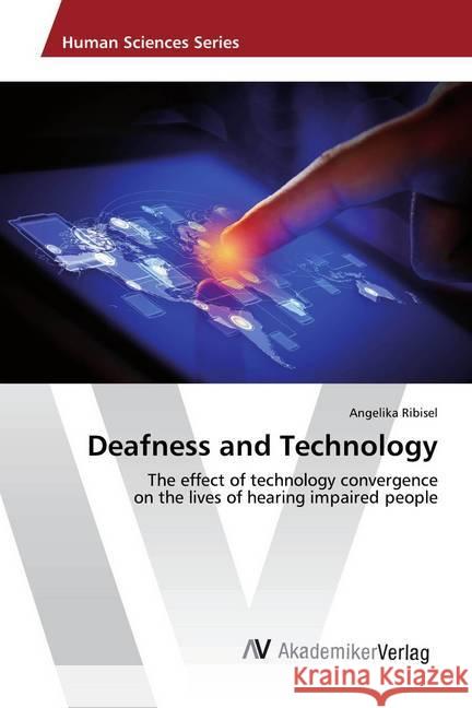 Deafness and Technology : The effect of technology convergence on the lives of hearing impaired people Ribisel, Angelika 9783330506701