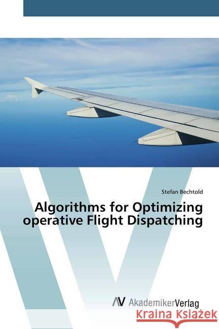Algorithms for Optimizing operative Flight Dispatching Bechtold, Stefan 9783330507432