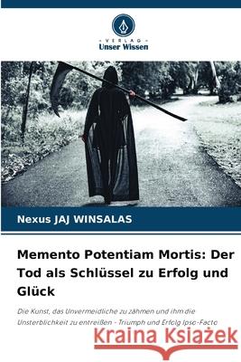 Memento Potentiam Mortis: Der Tod als Schlüssel zu Erfolg und Glück WINSALAS, Nexus JAJ 9783330507623 Verlag Unser Wissen