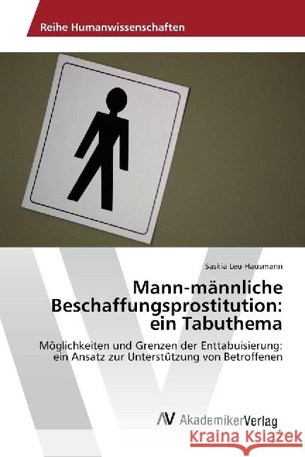 Mann-männliche Beschaffungsprostitution: ein Tabuthema : Möglichkeiten und Grenzen der Enttabuisierung: ein Ansatz zur Unterstützung von Betroffenen Leu-Hausmann, Saskia 9783330508521