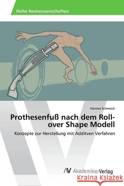 Prothesenfuß nach dem Roll-over Shape Modell : Konzepte zur Herstellung mit Additven Verfahren Schmück, Hannes 9783330508569