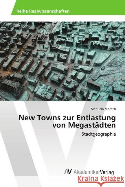 New Towns zur Entlastung von Megastädten : Stadtgeographie Moretti, Manuela 9783330508804