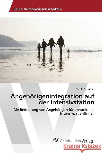 Angehörigenintegration auf der Intensivstation : Die Bedeutung von Angehörigen für erwachsene IntensivpatientInnen Schüßler, Nicole 9783330509115