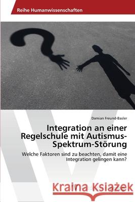 Integration an einer Regelschule mit Autismus-Spektrum-Störung Freund-Basler, Damian 9783330509344