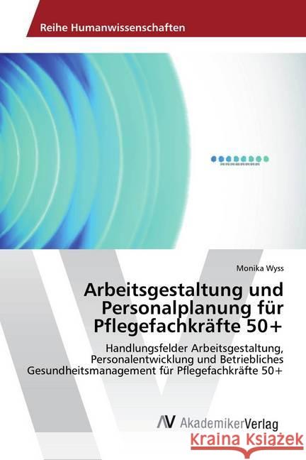 Arbeitsgestaltung und Personalplanung für Pflegefachkräfte 50+ : Handlungsfelder Arbeitsgestaltung, Personalentwicklung und Betriebliches Gesundheitsmanagement für Pflegefachkräfte 50+ Wyss, Monika 9783330509832