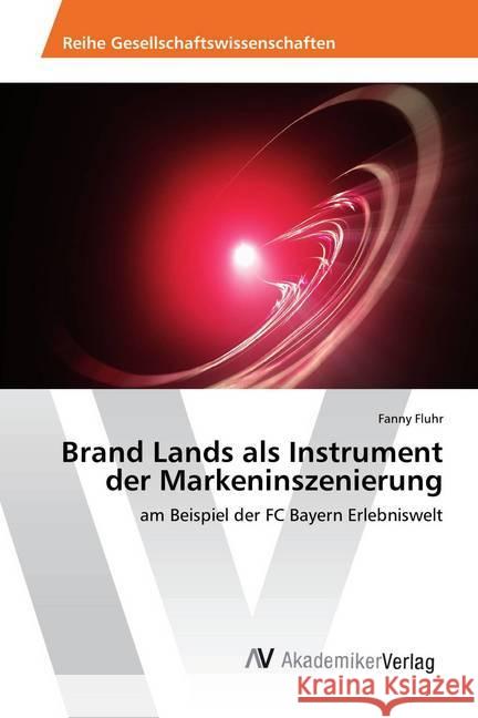 Brand Lands als Instrument der Markeninszenierung : am Beispiel der FC Bayern Erlebniswelt Fluhr, Fanny 9783330509948