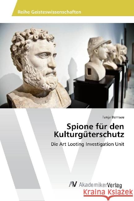 Spione für den Kulturgüterschutz : Die Art Looting Investigation Unit Bernsau, Tanja 9783330510111 AV Akademikerverlag